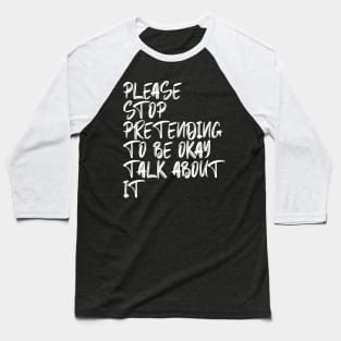 Please Stop Pretending To Be Okay Talk About It Baseball T-Shirt